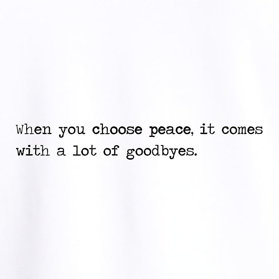 When You Choose Peace, It Comes With A Lot Of Goodbyes. Pictures