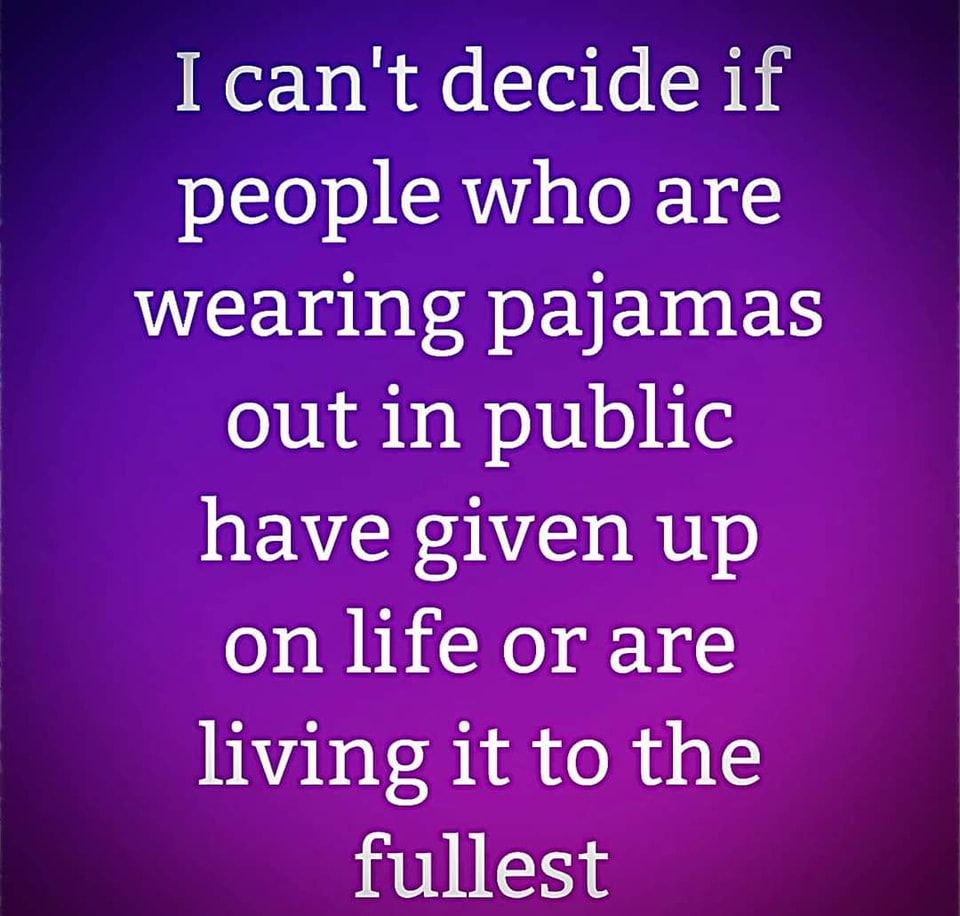 I Can't Decide If People Who Are Wearing Pajamas Out In Public Have