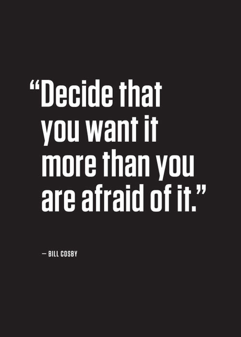 Want it more than you are afraid of it