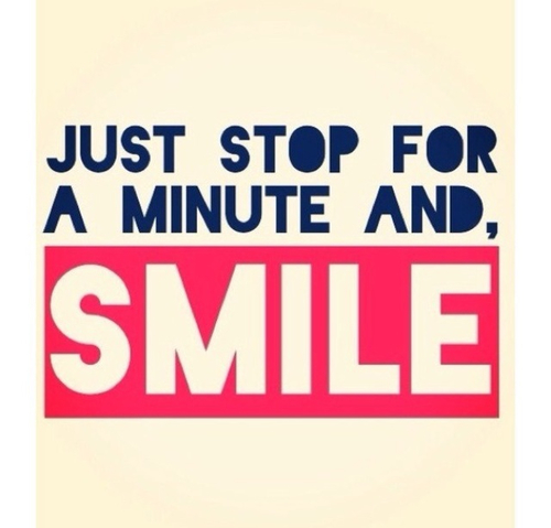 Stop for a minute and smile Stop for a minute and smile