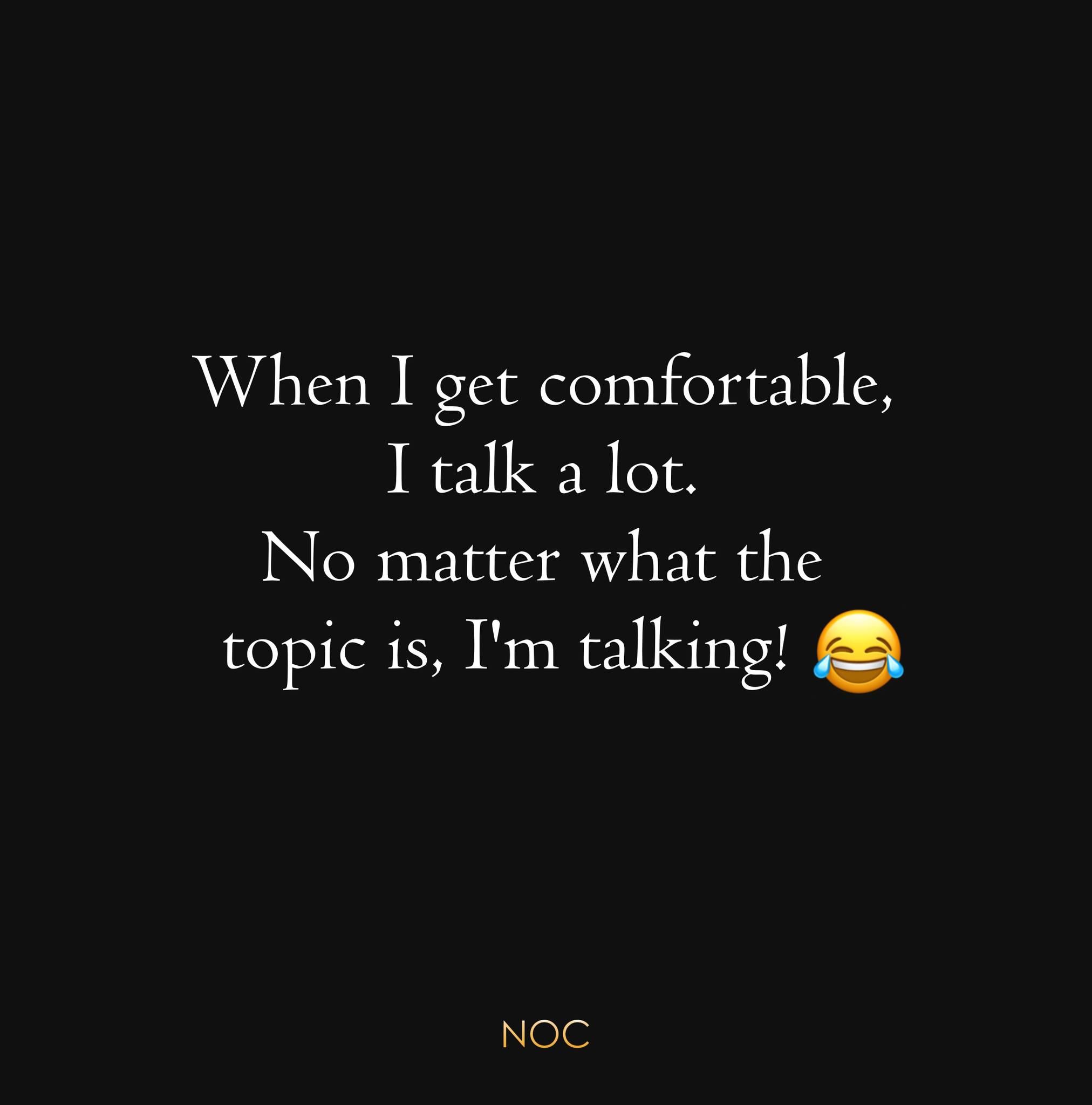 When I Get Comfortable, I Talk A Lot. No Matter What The Topic Is, I'm