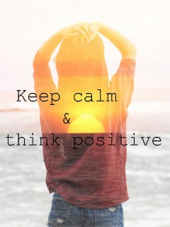 Keep calm and think positive