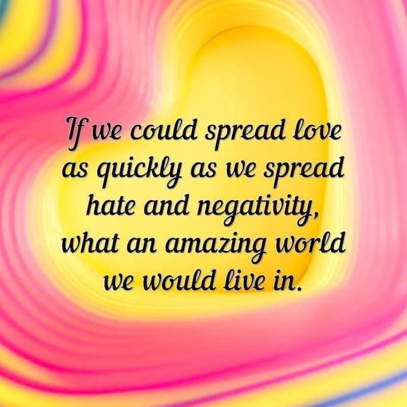 If We Could Spread Love As Quickly As We Spread Hate And Negativity