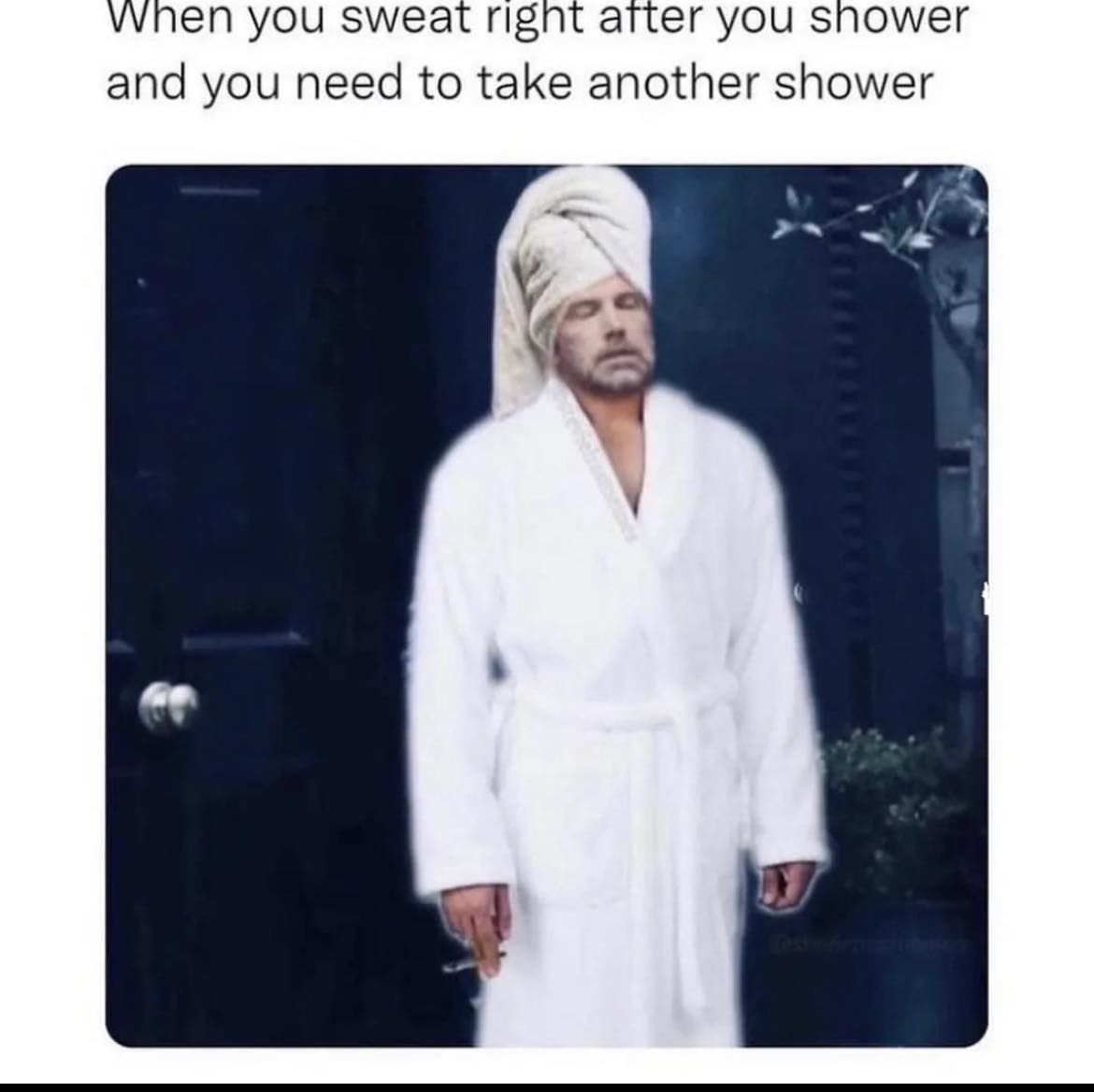 When You Sweat Right After You Shower And You Need To Take Another