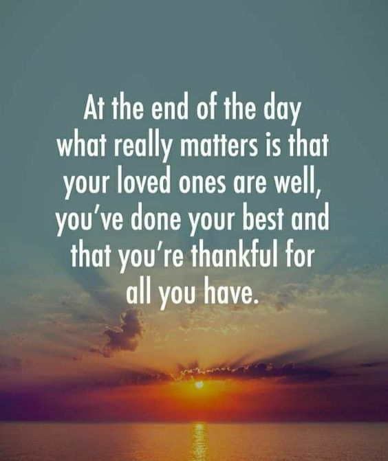 At The End Of The Day What Really Matters Is That Your Loved Ones Are