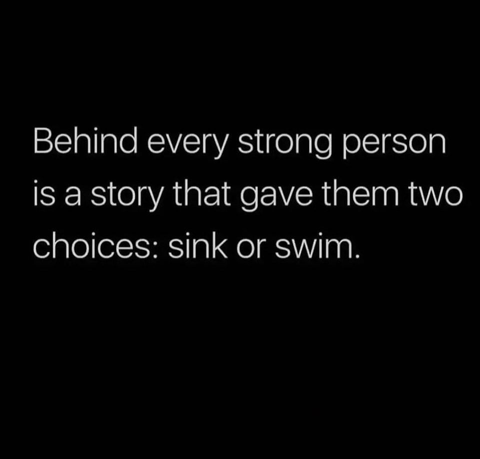 Behind Every Strong Person Is A Story That Gave Them Two Choices: Sink Or  Swim Pictures, Photos, and Images for Facebook, Tumblr, Pinterest, and  Twitter, image size:960x919