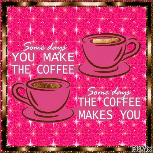 Some Days You Make Coffee, Some Days The Coffee Makes You Pictures