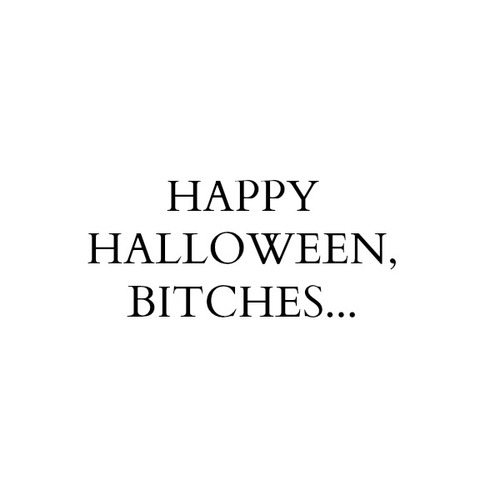 Happy Halloween Bitches