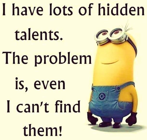 I Have Lots Of Hidden Talents. The Problem Is, Even I Can't Find Them