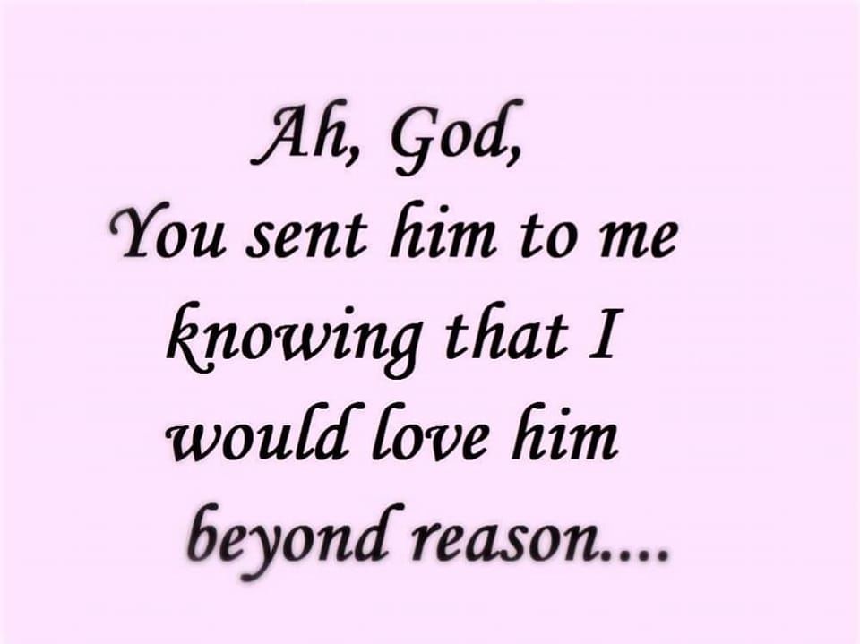 ah-god-you-sent-him-to-me-knowing-that-i-would-love-him-beyond-reason