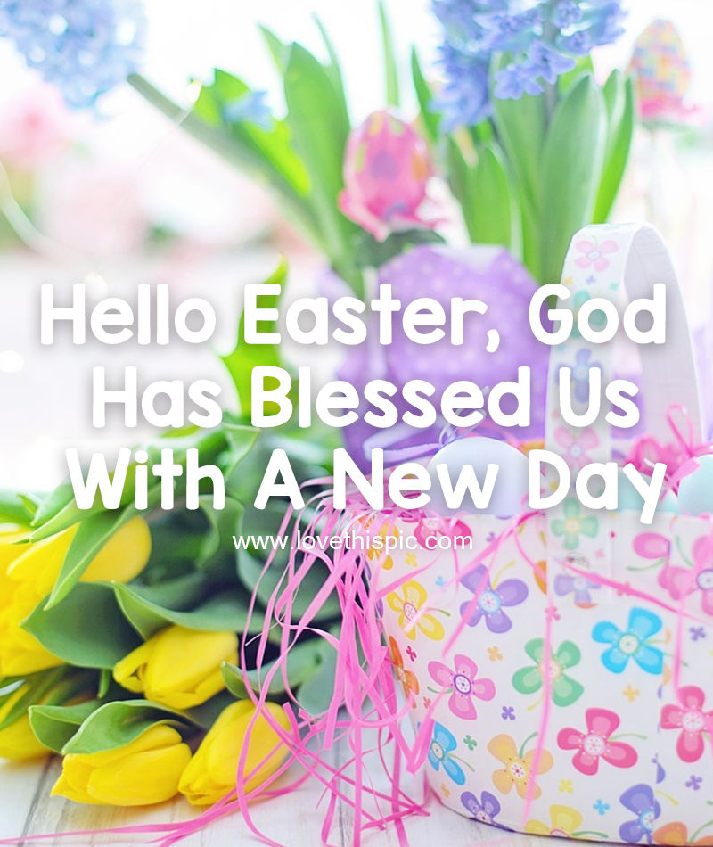 God Has Blessed Us With A New Day, Hello Easter Pictures, Photos, and Images for Facebook