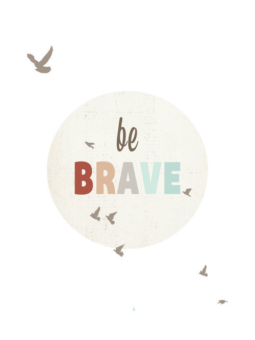 Be brave