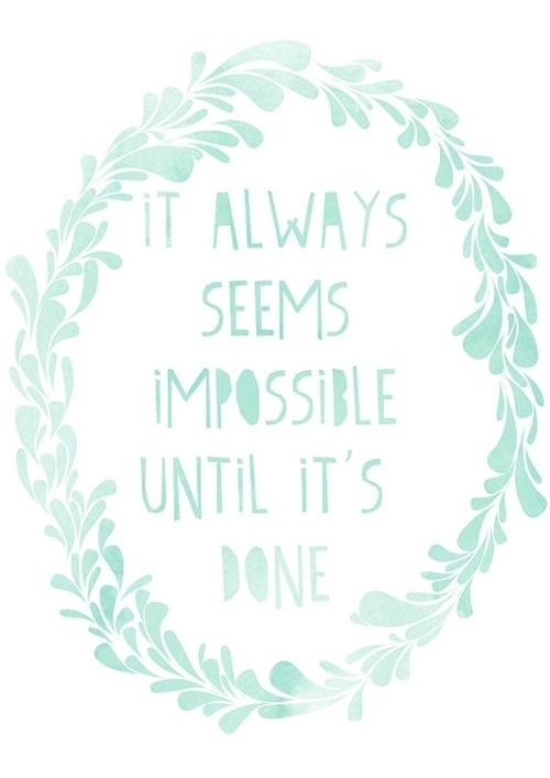 It always seems impossible until its done It always seems impossible until its done