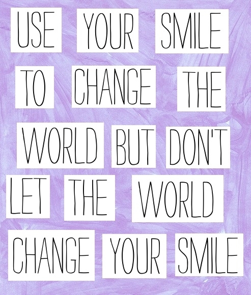 Don't let the world change your smile Don't let the world change your smile