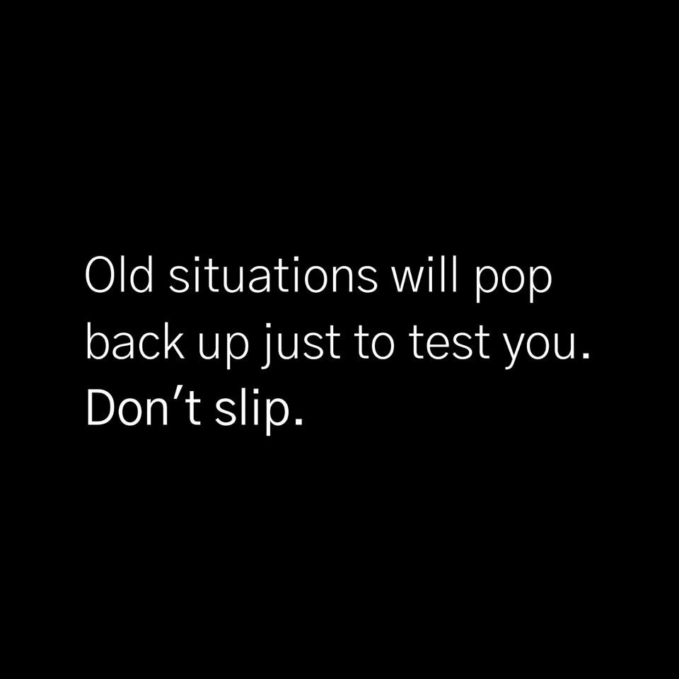 Old Situations Will Pop Back Up Just To Test You. Don't Slip. Pictures
