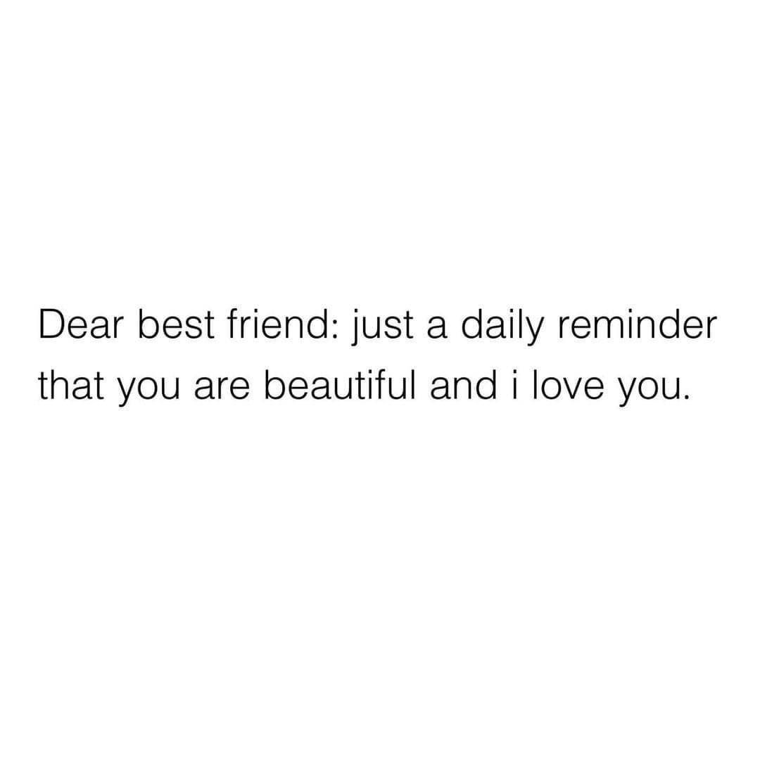 Dear Best Friend Just A Daily Reminder That You Are Beautiful And I Love You. Pictures, Photos