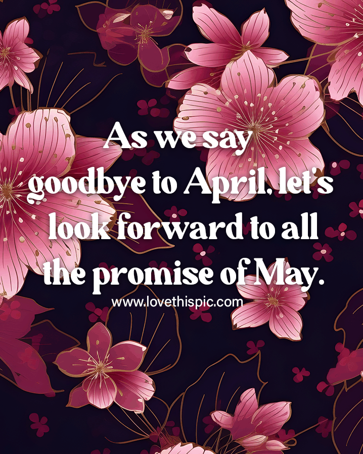 As We Say Goodbye To April, Let's Look Forward To All The Promise Of ...