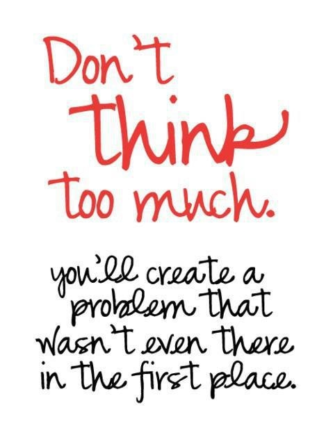 Dont think too much