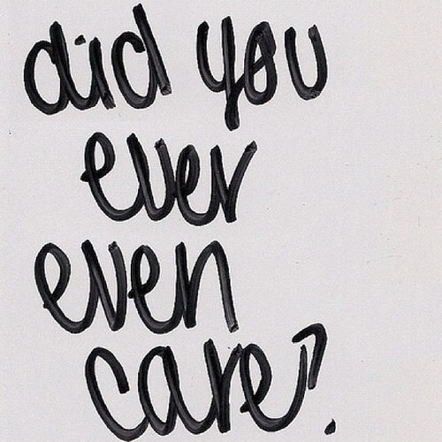 Did you ever even care? Did you ever even care?
