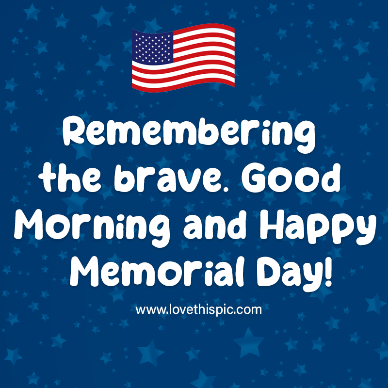 Remembering The Brave. Good Morning And Happy Memorial Day! Pictures