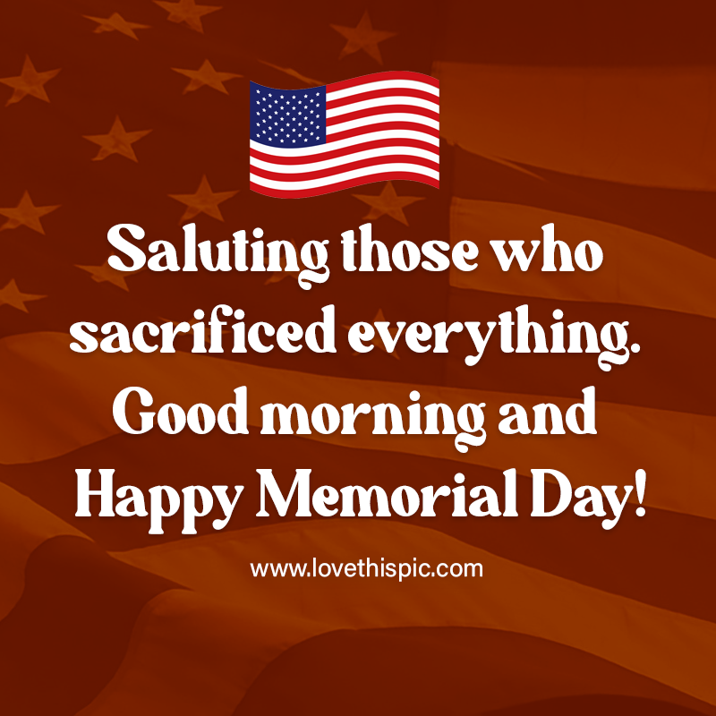 Saluting Those Who Sacrificed Everything. Good Morning, And Happy