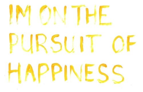 Im on the pursuit of happiness