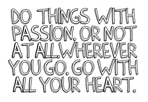 Do things with passion or not at all