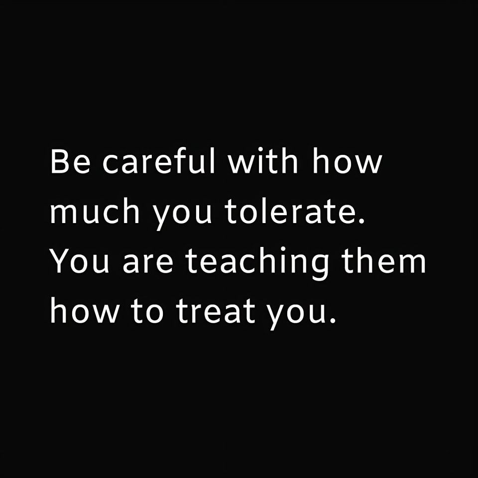 Be Careful With How Much You Tolerate. Pictures, Photos, and Images for