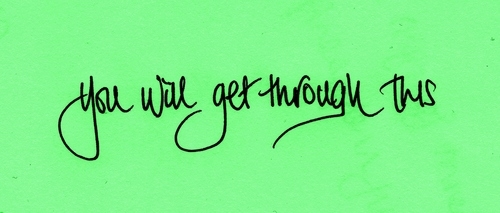 You will get through this You will get through this