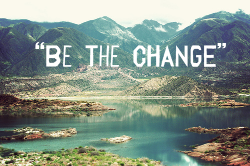 Be the change Be the change