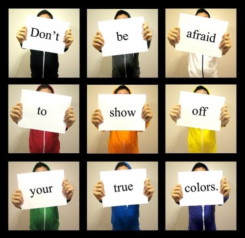 Dont be afraid to show off your true colors Dont be afraid to show off your true colors