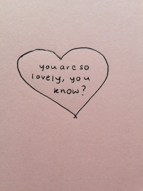 You are so lovely, you know? You are so lovely, you know?