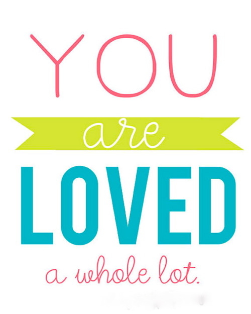 You are loved, a whole lot You are loved, a whole lot