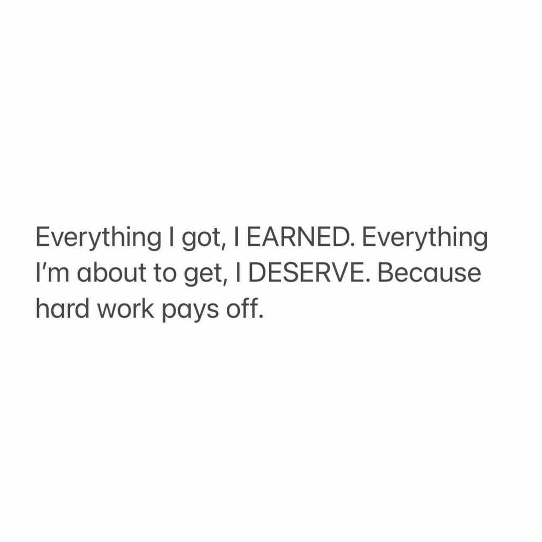 Everything I Got, I Earned, Everything I'm About To Get, I Deserve