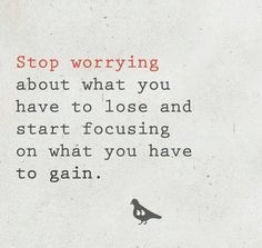 Focus on what you have to gain Focus on what you have to gain