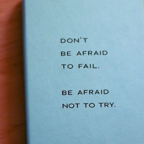 Be afraid not to try