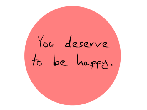 You deserve to be happy You deserve to be happy