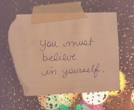 You must believe in yourself You must believe in yourself