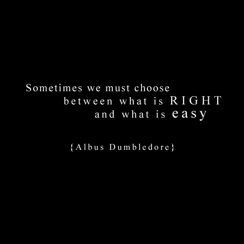 Choose between what is RIGHT and what is EASY Choose between what is RIGHT and what is EASY