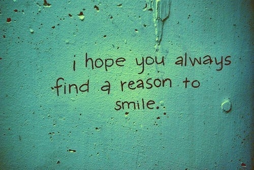I hope you always find a reason to smile I hope you always find a reason to smile