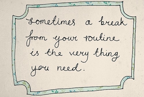 A break from your routine A break from your routine