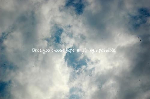 Once you choose hope, anythings possible Once you choose hope, anythings possible