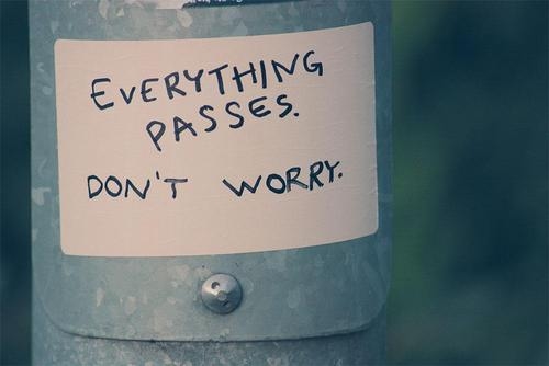 Everything passes, dont worry Everything passes, dont worry