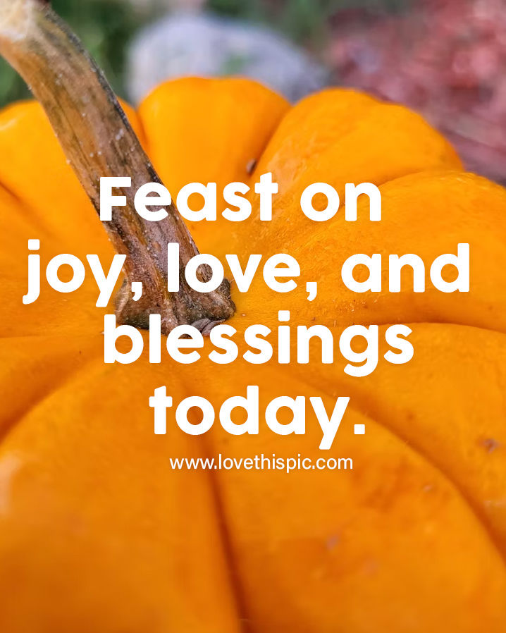 Feast On Joy, Love, And Blessings Today. Pictures, Photos, and Images
