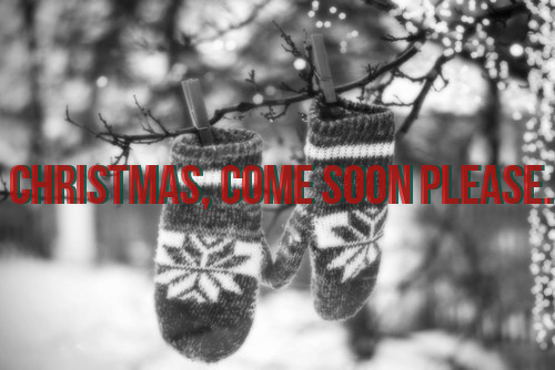 Christmas, come soon please Christmas, come soon please