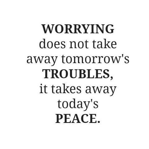 Tomorrows trouble, todays peace Tomorrows trouble, todays peace