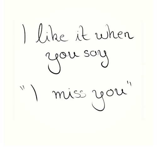 I like it when you say i miss you I like it when you say i miss you