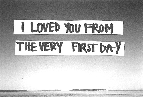 I loved you from the very first day I loved you from the very first day