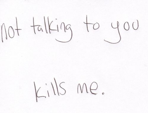 Not talking to you kills me Not talking to you kills me
