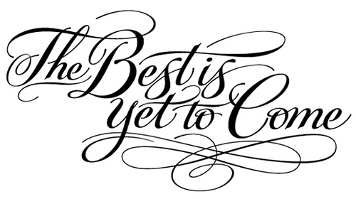 The best is yet to come The best is yet to come